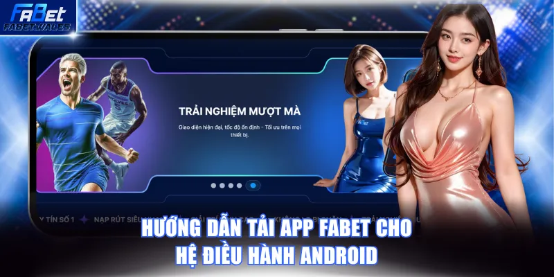 Hướng dẫn tải app FABET cho hệ điều hành Android