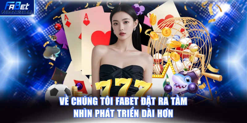 Về chúng tôi FABET đặt ra tầm nhìn phát triển dài hơn